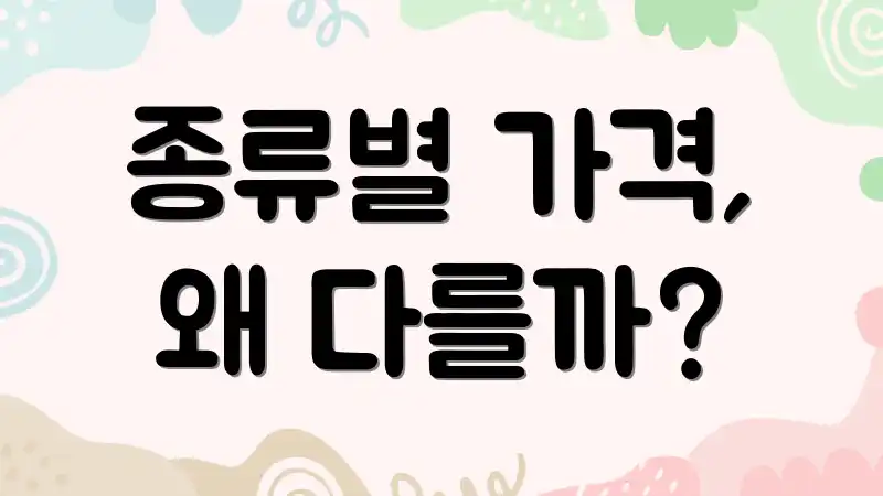 종류별 가격, 왜 다를까?