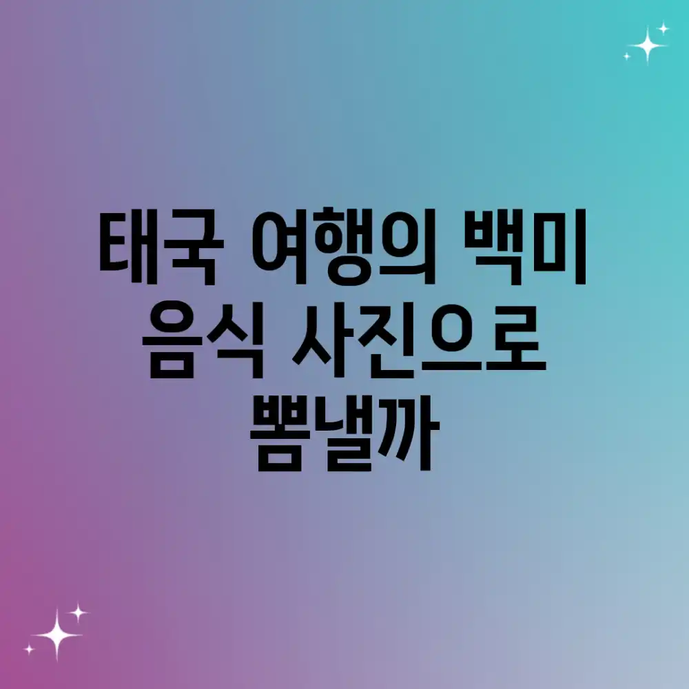 태국 여행의 백미, 음식 사진으로 뽐낼까?