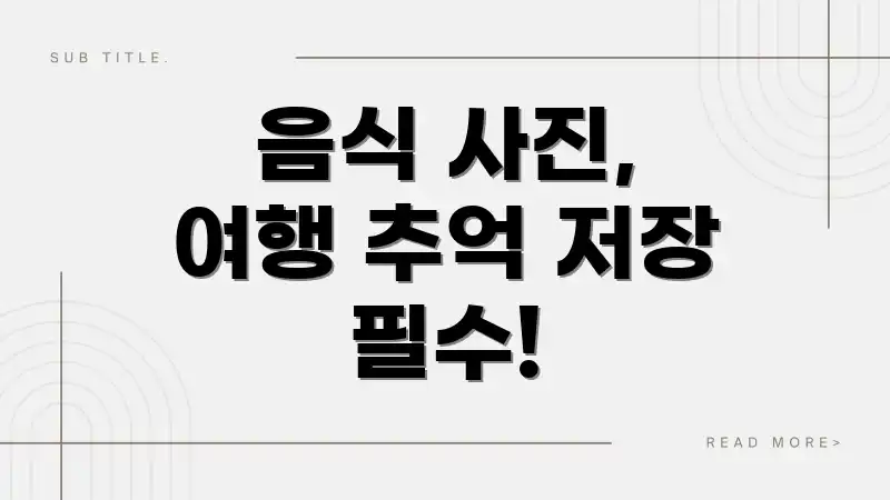 음식 사진, 여행 추억 저장 필수!
