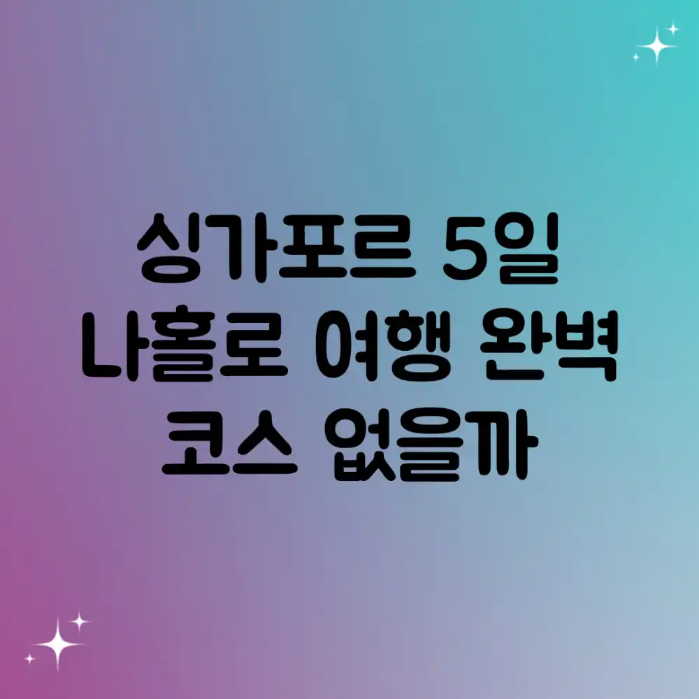 싱가포르 5일 나홀로 여행, 완벽 코스 없을까?