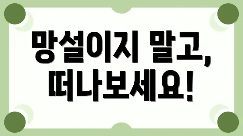 망설이지 말고, 떠나보세요!