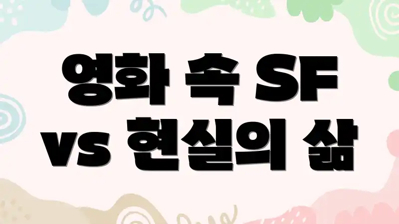 영화 속 SF vs 현실의 삶