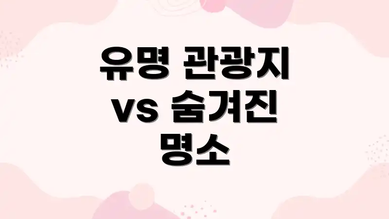 유명 관광지 vs 숨겨진 명소