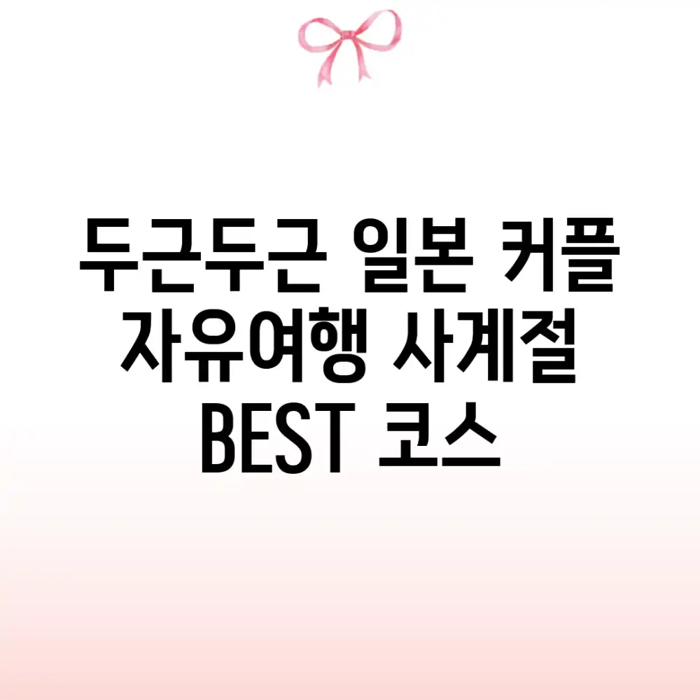 두근두근! 일본 커플 자유여행, 사계절 BEST 코스