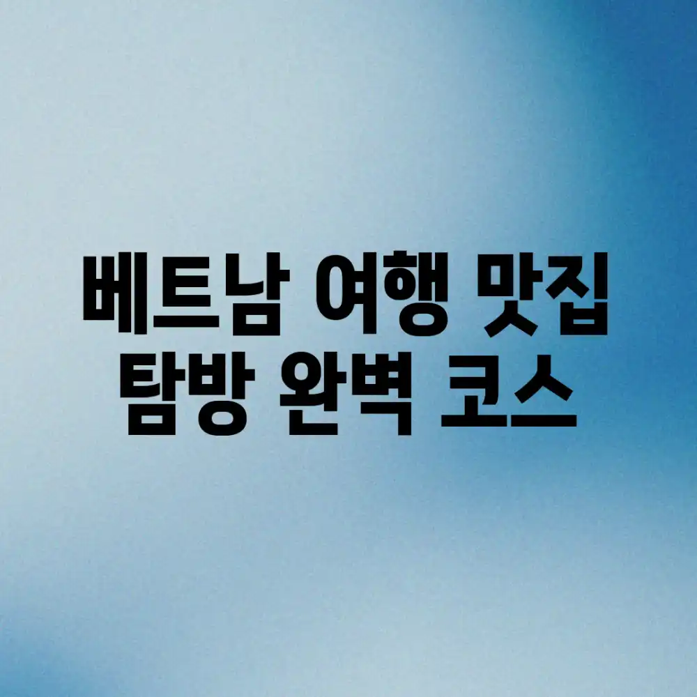 베트남 여행: 맛집 탐방 완벽 코스