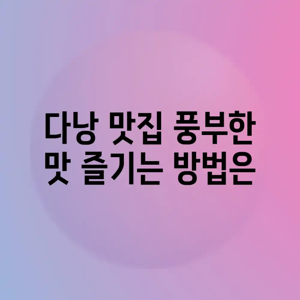 다낭 맛집, 풍부한 맛 즐기는 방법은?