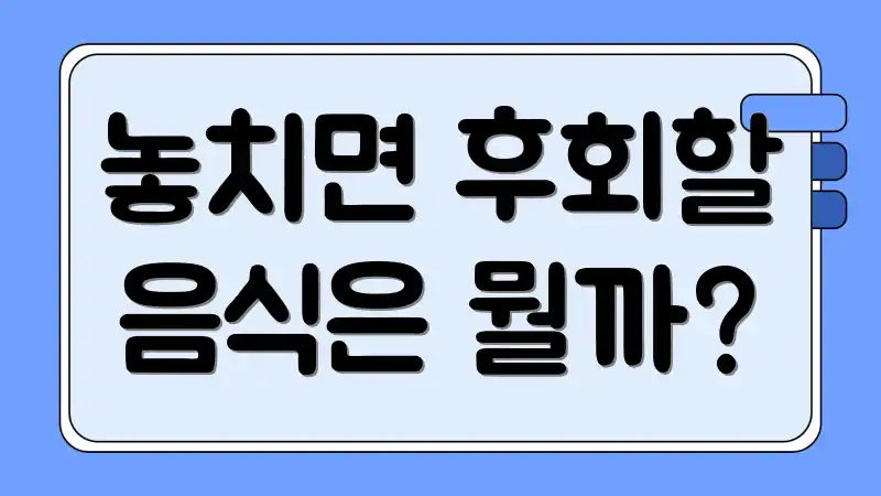 놓치면 후회할 음식은 뭘까?