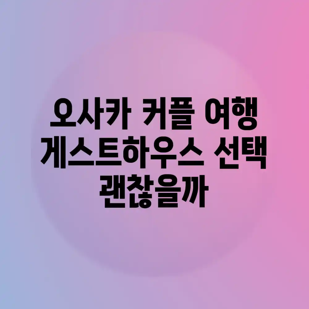 오사카 커플 여행, 게스트하우스 선택 괜찮을까?
