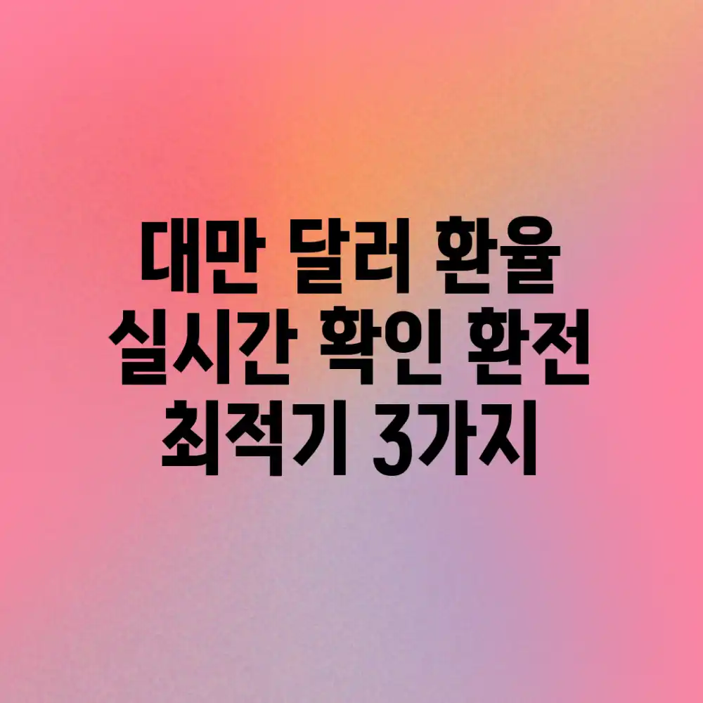 대만 달러 환율 실시간 확인! 환전 최적기 3가지