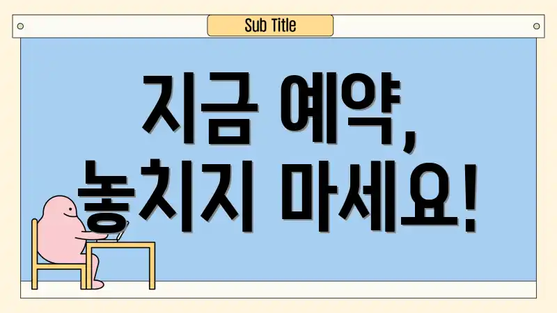 지금 예약, 놓치지 마세요!