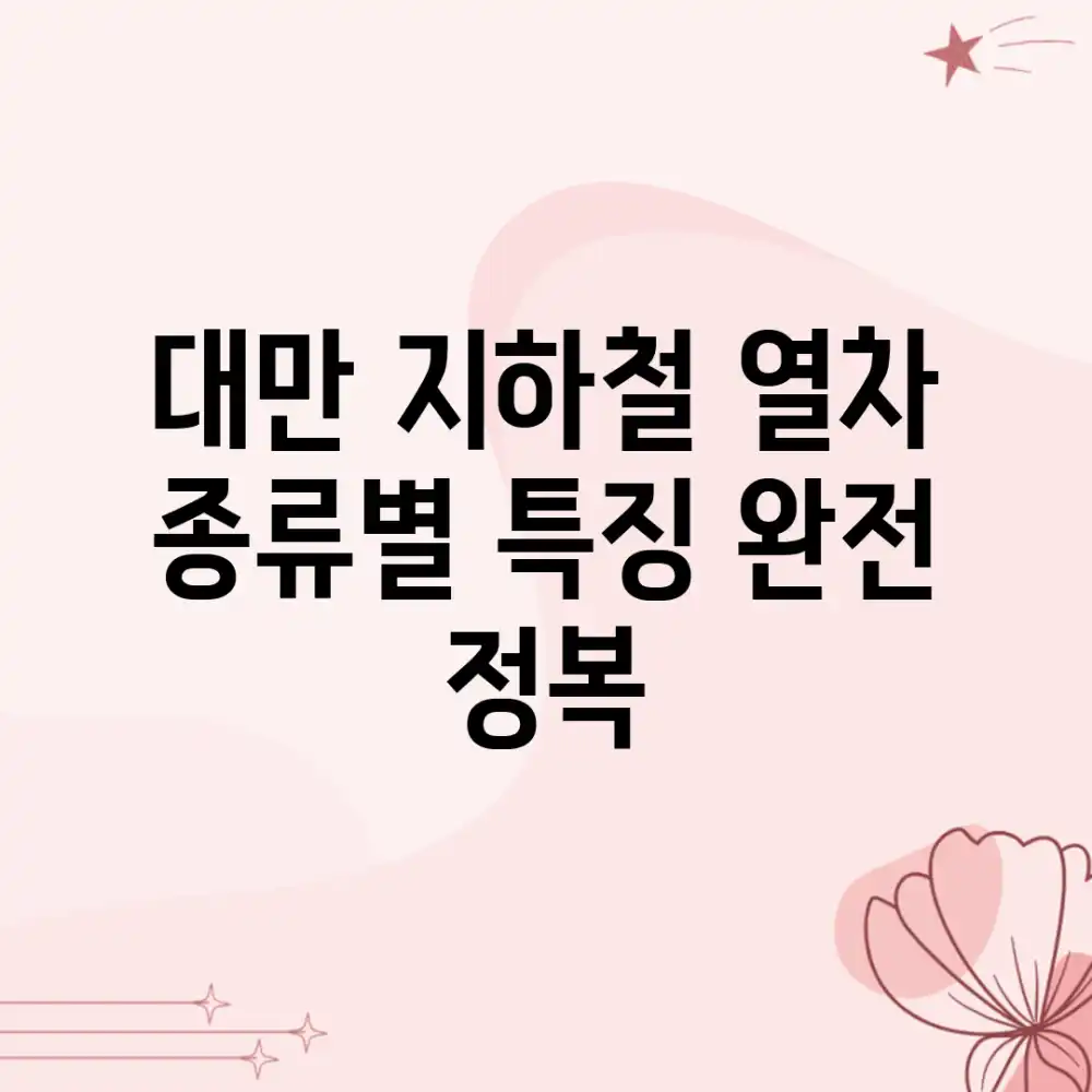 대만 지하철, 열차 종류별 특징 완전 정복!