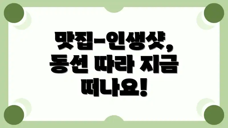 맛집-인생샷, 동선 따라 지금 떠나요!