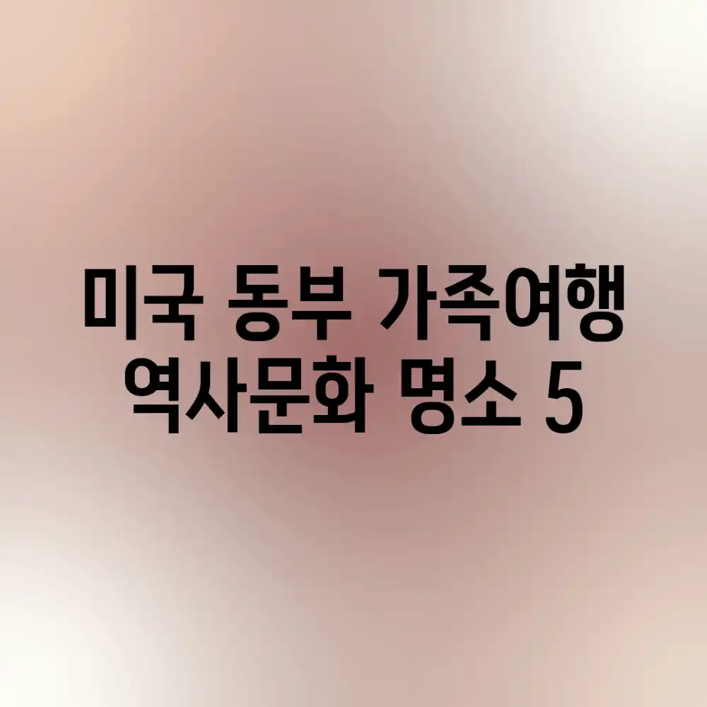 미국 동부 가족여행: 역사&문화 명소 5