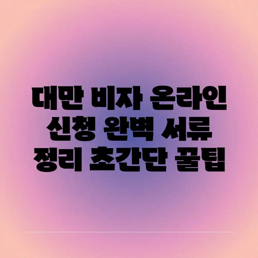 대만 비자 온라인 신청: 완벽 서류 정리! 초간단 꿀팁 대만 비자 온라인 신청: 완벽 서류 정리! 초간단 꿀팁