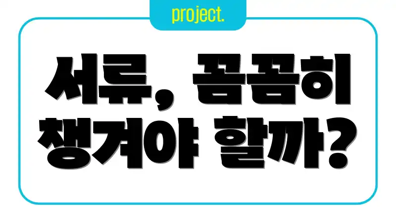 서류, 꼼꼼히 챙겨야 할까?