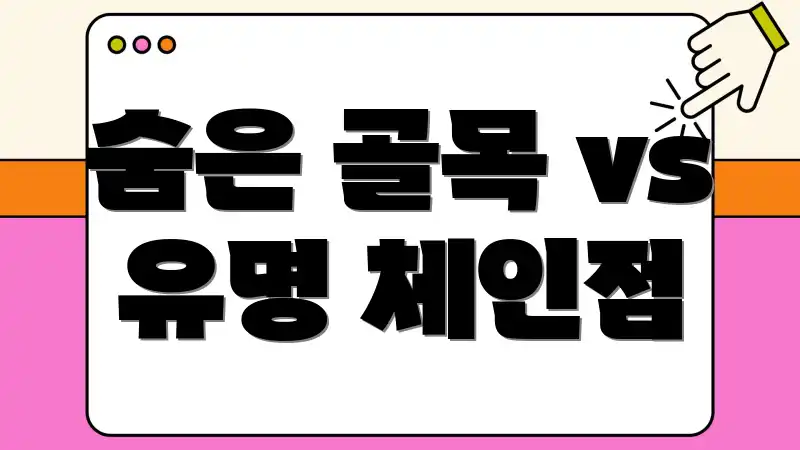 숨은 골목 vs 유명 체인점