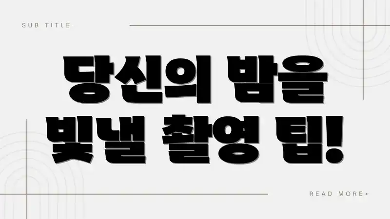 당신의 밤을 빛낼 촬영 팁!