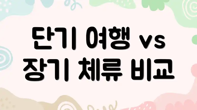 단기 여행 vs 장기 체류 비교