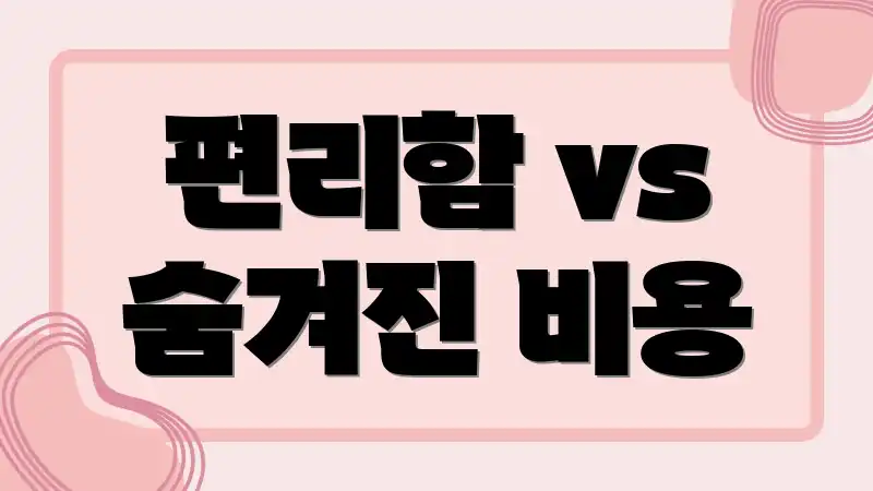편리함 vs 숨겨진 비용