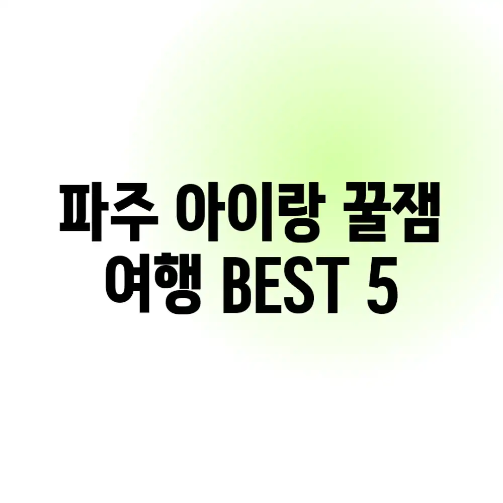 파주 아이랑 꿀잼 여행! BEST 5