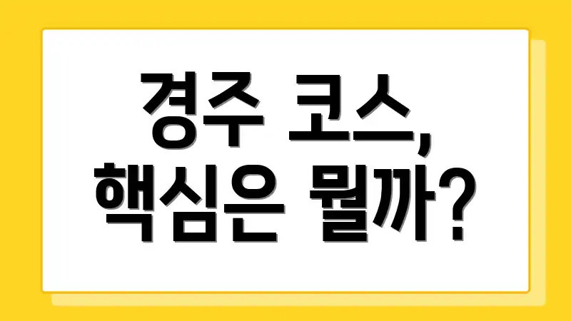경주 코스, 핵심은 뭘까?