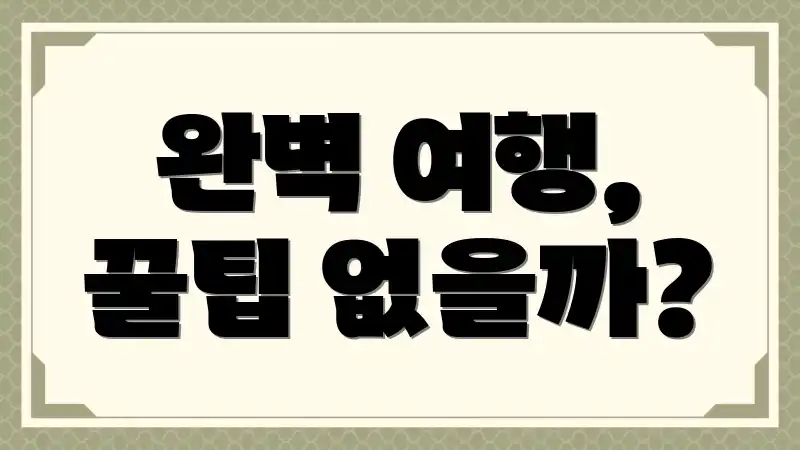 완벽 여행, 꿀팁 없을까?