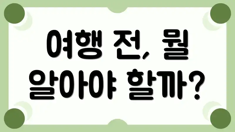 여행 전, 뭘 알아야 할까?