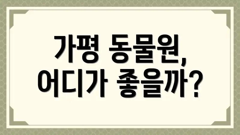 가평 동물원, 어디가 좋을까?