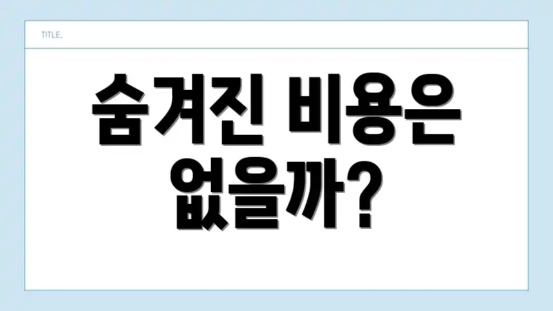 숨겨진 비용은 없을까?