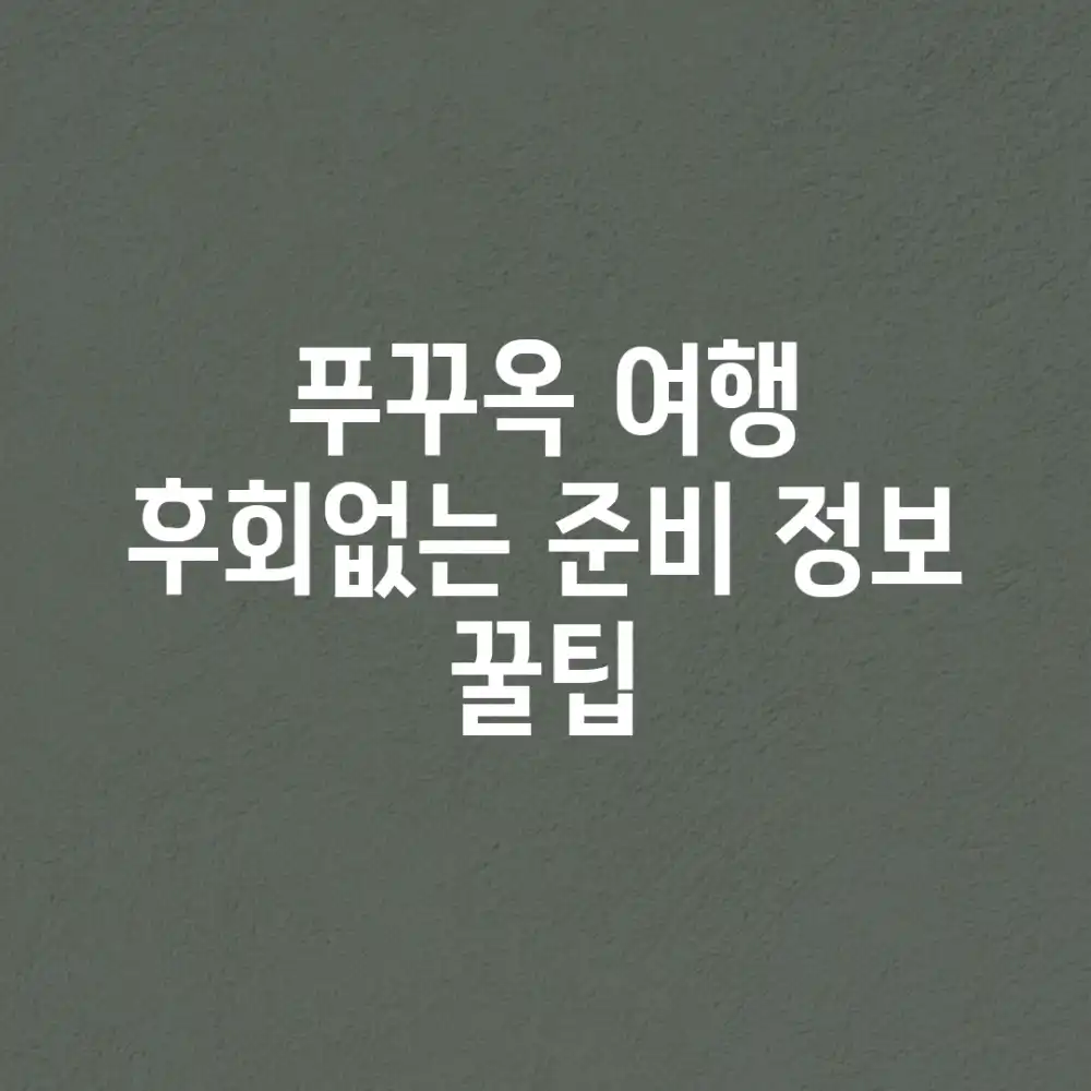 푸꾸옥 여행, 후회없는 준비 정보 꿀팁!