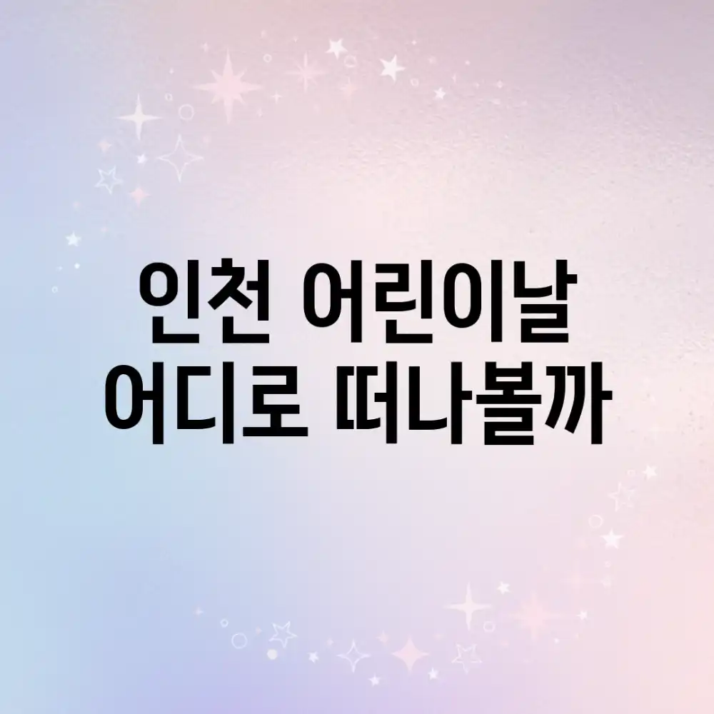 인천 어린이날, 어디로 떠나볼까?