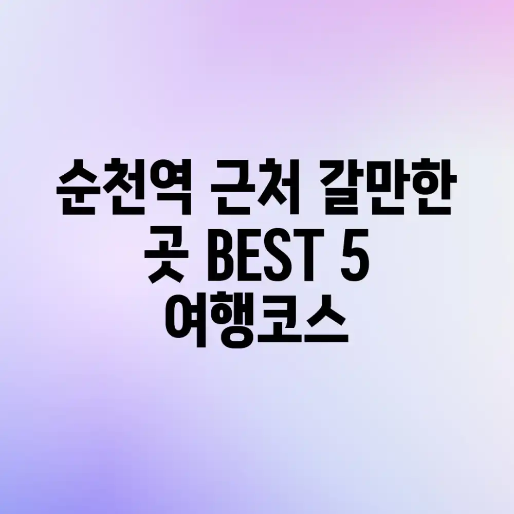 순천역 근처 갈만한 곳 BEST 5 여행코스