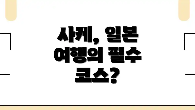 사케, 일본 여행의 필수 코스?