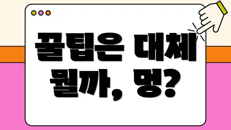 꿀팁은 대체 뭘까, 멍?