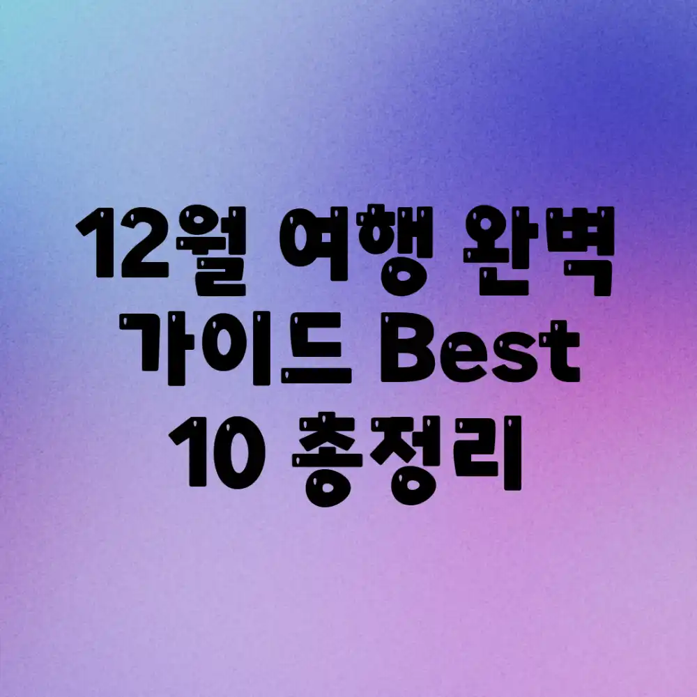 12월 여행 완벽 가이드: Best 10 총정리