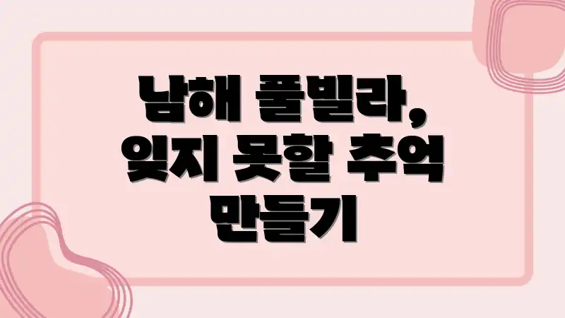 남해 풀빌라, 잊지 못할 추억 만들기