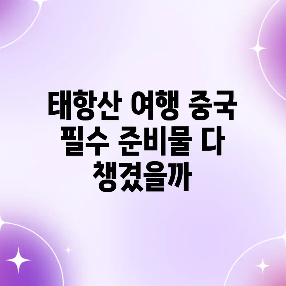태항산 여행, 중국 필수 준비물 다 챙겼을까?