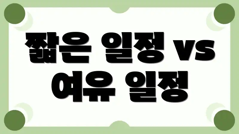 짧은 일정 vs 여유 일정