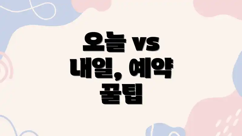 오늘 vs 내일, 예약 꿀팁