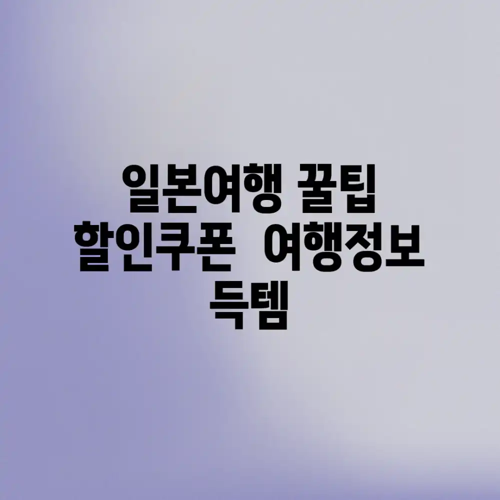 일본여행 꿀팁! 할인쿠폰 & 여행정보 득템!