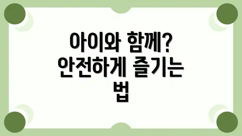 아이와 함께? 안전하게 즐기는 법