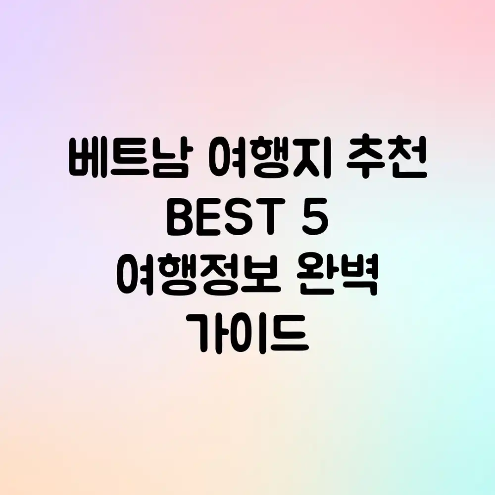 베트남 여행지 추천 BEST 5! 여행정보 완벽 가이드