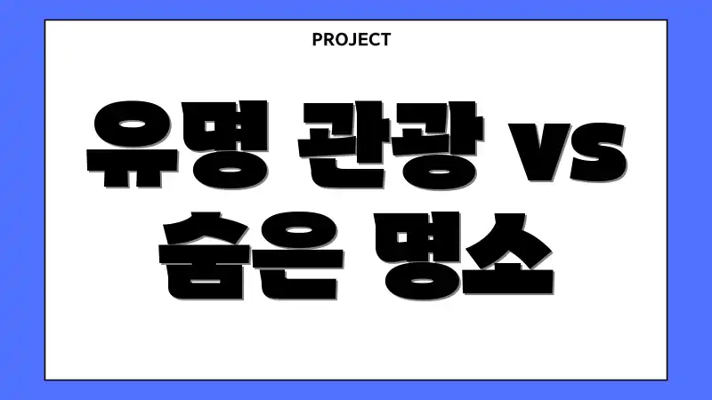 유명 관광 vs 숨은 명소