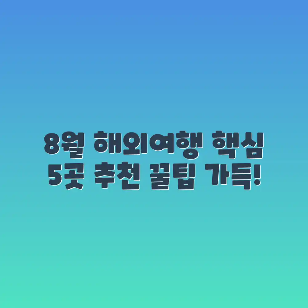 8월 해외여행지 추천 5곳 (꿀팁 포함!