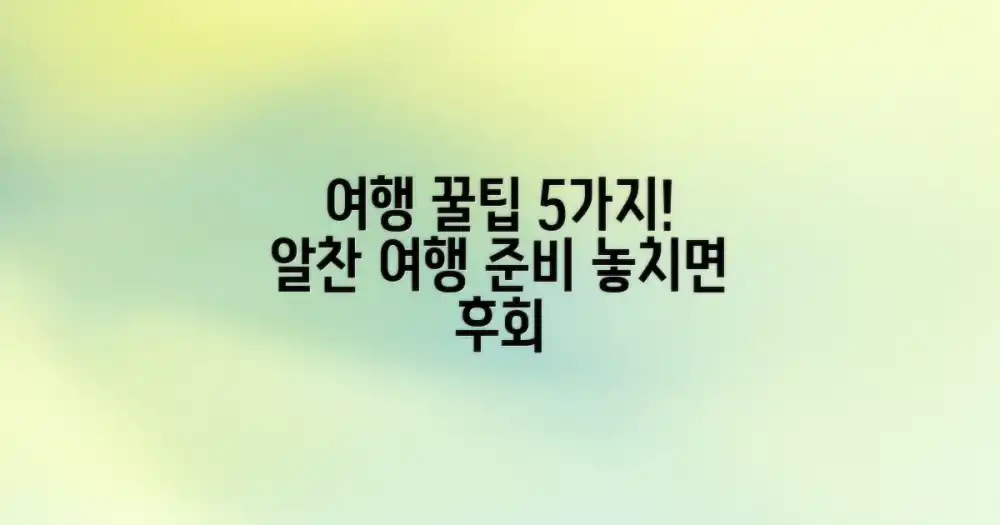 5가지 여행 팁: 더욱 알찬 여행을 위한 준비