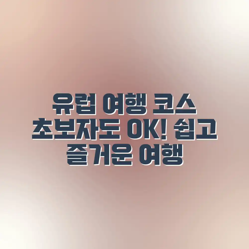 유럽 여행 코스: 초보자도 쉽게 떠나는!