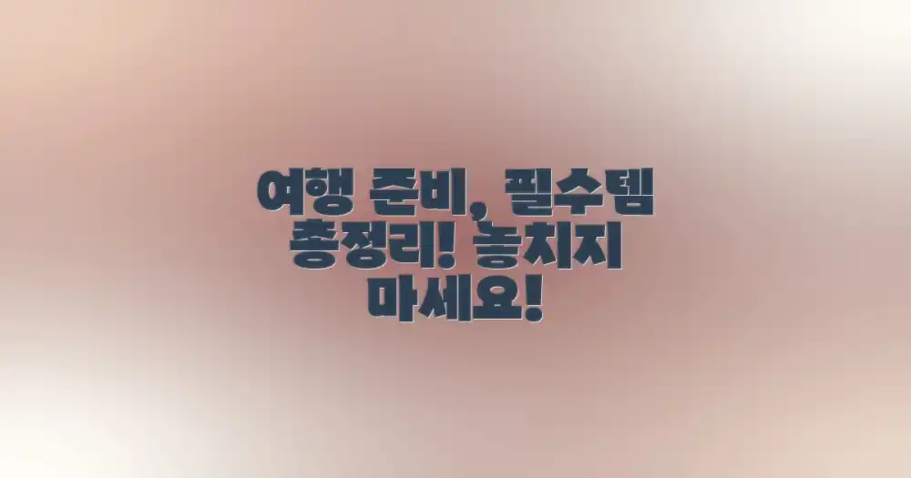 여행 준비, 무엇부터 챙겨야 할까요?