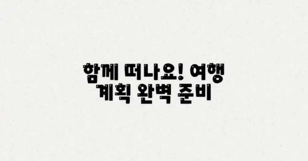 함께 떠날 계획을 세우세요.
